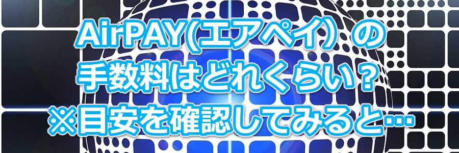 AirPAY(エアペイ)の手数料はどれくらい?※目安を確認してみると…